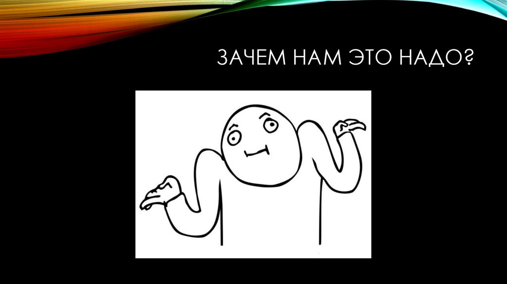 А что нам надо. Зачем надо картинки. Зачем это надо. Зачем нам это надо. Зачем нам это.