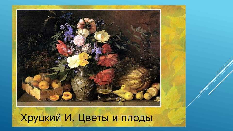 Сочинение хруцкий цветы. Цветы и плоды ГТГ. Картинная галерея и т Хруцкий цветы и плоды. Хруцкого цветы и плоды. Описание картины и т Хруцкий цветы и плоды.