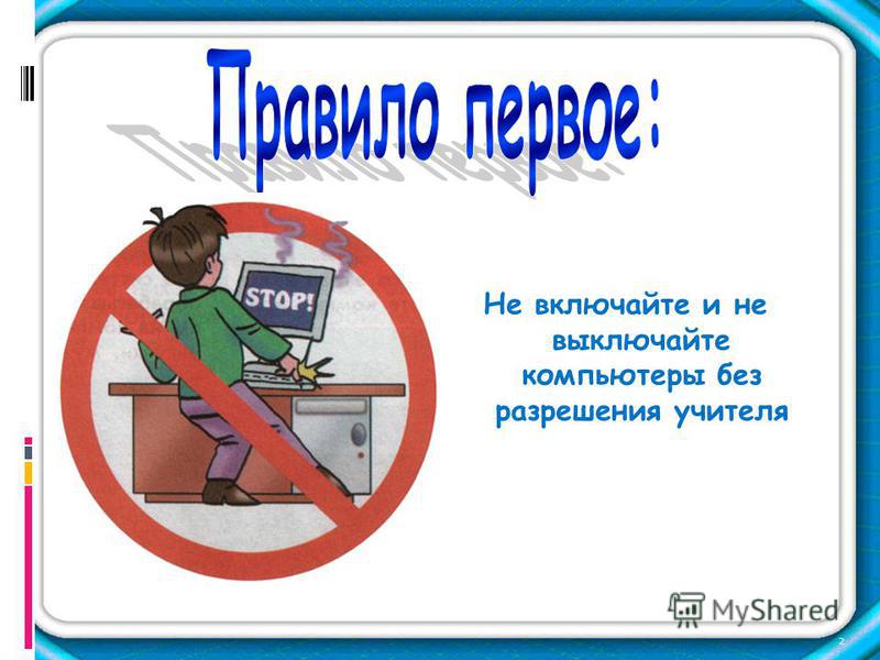 Работа без разрешения. Не включать компьютер без разрешения учителя. Не включайте и не выключайте компьютер без разрешения учителя. Запрещается включать и выключать компьютер без разрешения учителя. Нельзя включать компьютер без разрешения учителя.