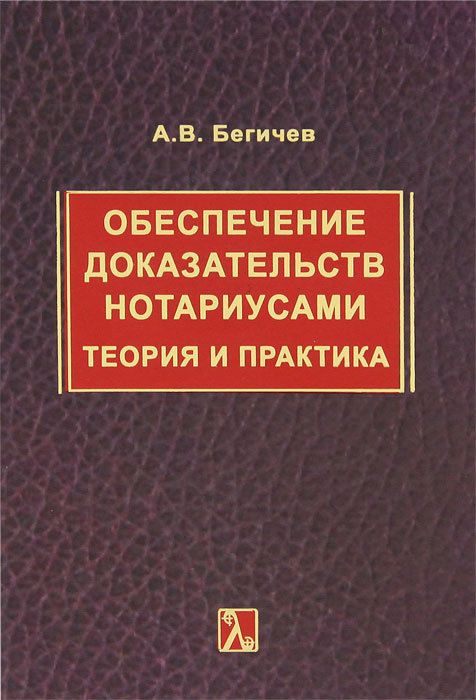 Обеспечение доказательств. Бегичев Александр Валерьевич. Бегичев Александр Валерьевич нотариус. Доказывание в нотариальном производстве.