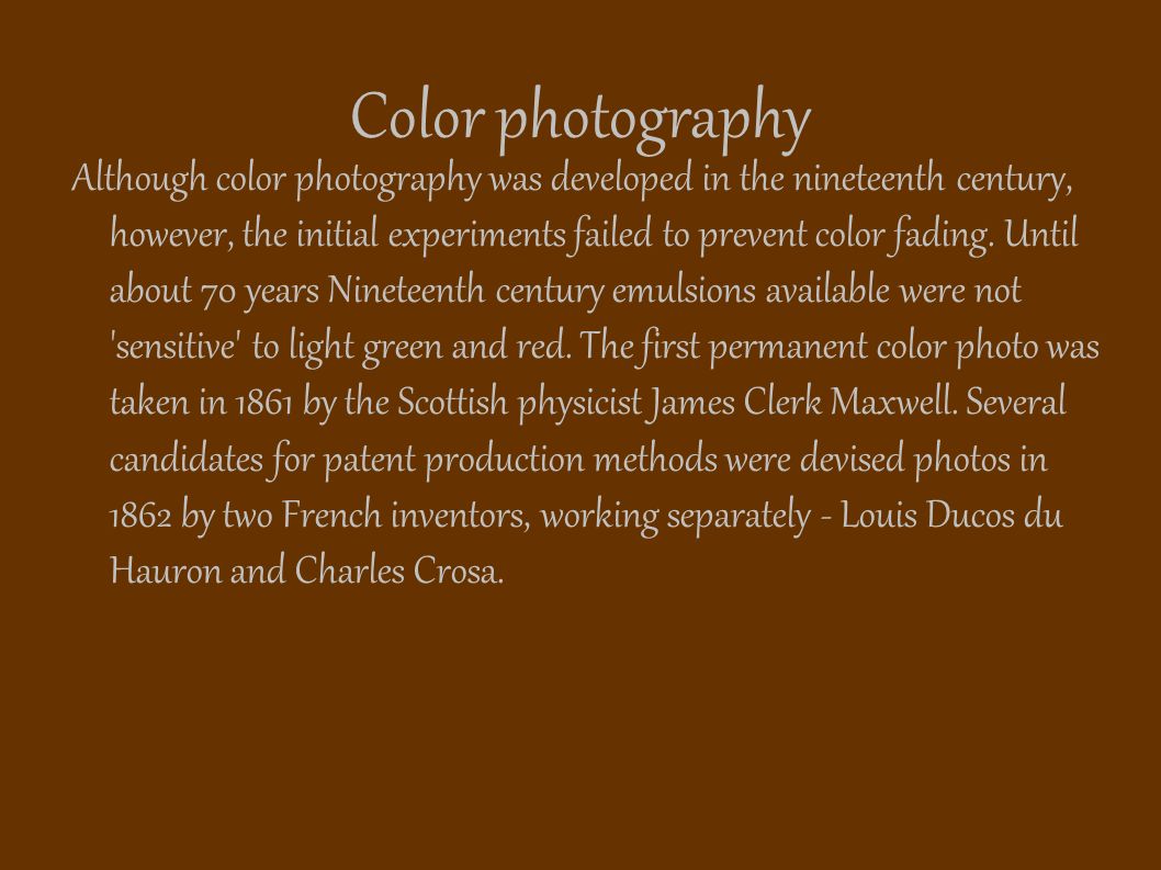 Color photography Although color photography was developed in the nineteenth century, however, the initial experiments failed to prevent color fading.