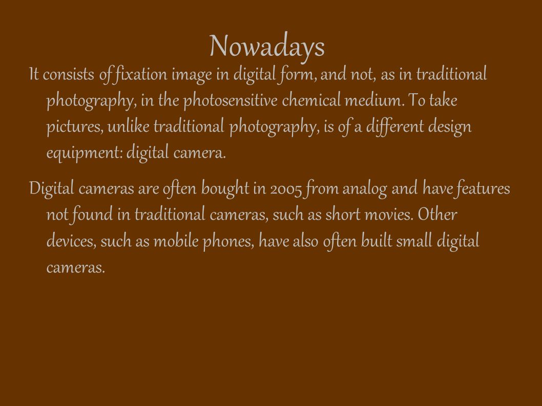 Nowadays It consists of fixation image in digital form, and not, as in traditional photography, in the photosensitive chemical medium.