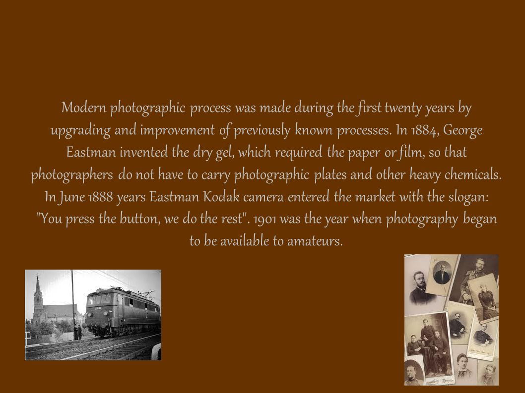 Modern photographic process was made during the first twenty years by upgrading and improvement of previously known processes.